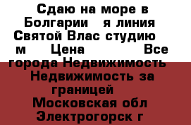 Сдаю на море в Болгарии 1-я линия  Святой Влас студию 50 м2  › Цена ­ 65 000 - Все города Недвижимость » Недвижимость за границей   . Московская обл.,Электрогорск г.